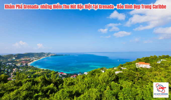 Khám Phá Grenada: những Điểm Thu Hút Đặc Biệt Tại Grenada – Đảo Xinh Đẹp Trong Caribbe