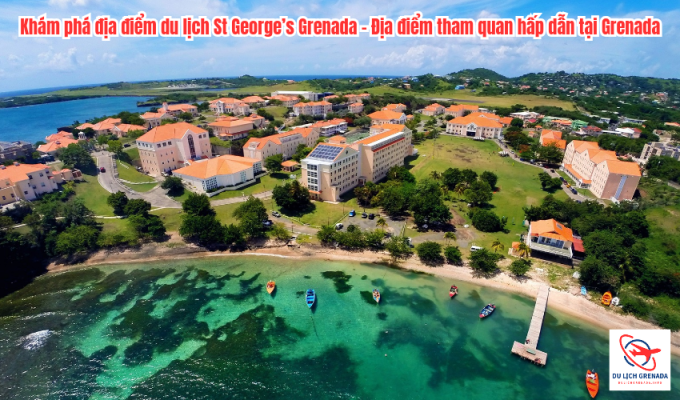 Khám phá địa điểm du lịch St George’s Grenada – Địa điểm tham quan hấp dẫn tại Grenada