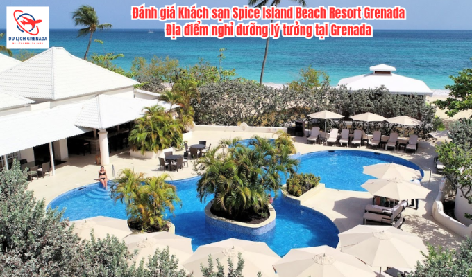 Đánh giá Khách sạn Spice Island Beach Resort Grenada: Địa điểm nghỉ dưỡng lý tưởng tại Grenada