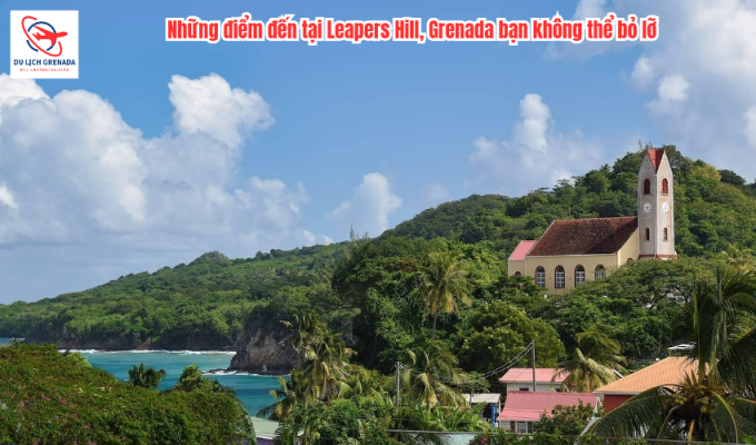 Những điểm đến tại Leapers Hill, Grenada bạn không thể bỏ lỡ