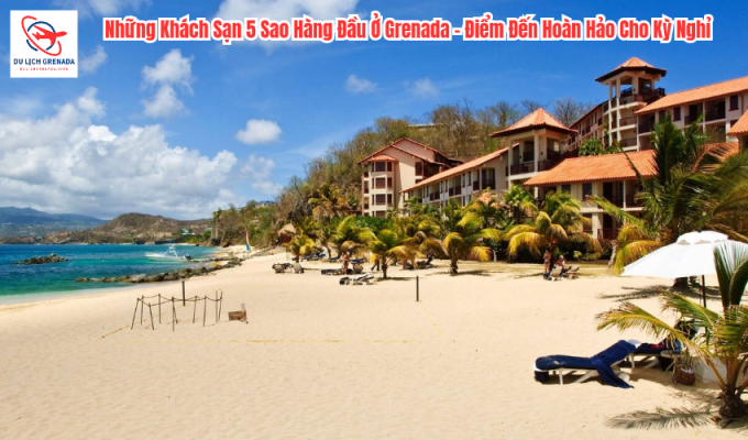 Những Khách Sạn 5 Sao Hàng Đầu Ở Grenada – Điểm Đến Hoàn Hảo Cho Kỳ Nghỉ